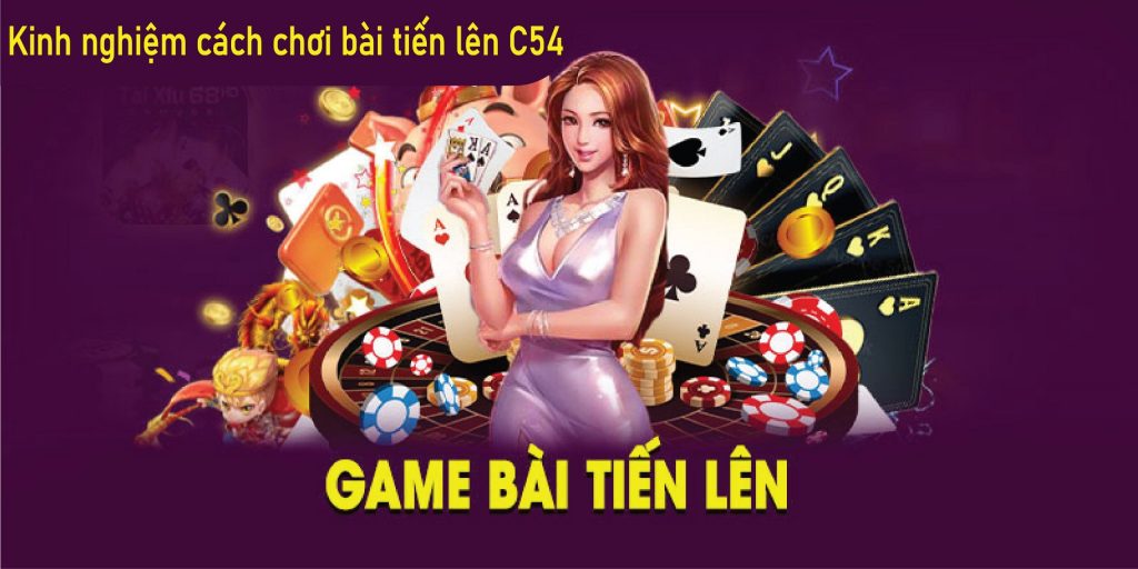 Kinh nghiệm cách chơi bài tiến lên C54 luôn thắng